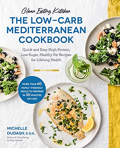 The Low-Carb Mediterranean Cookbook: Quick and Easy High-Protein, Low-Sugar, Healthy-Fat Recipes for Lifelong Health (Clean Eating Kitchen)