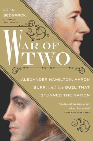 War of Two: Alexander Hamilton, Aaron Burr, and the Duel that Stunned the Nation