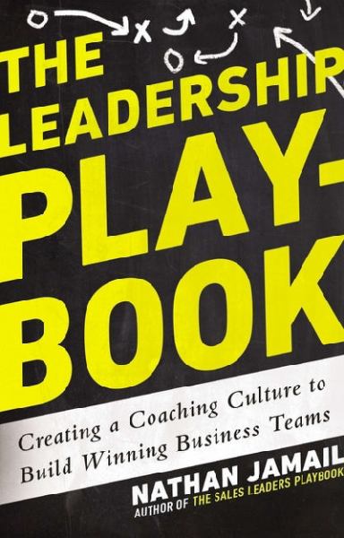 The Leadership Playbook: Creating a Coaching Culture to Build Winning Busines Teams