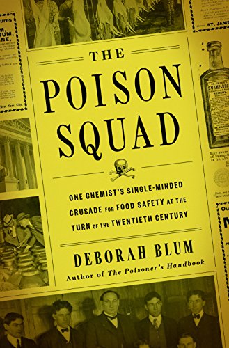 The Poison Squad:  One Chemist's Single-Minded Crusade for Food Safety at the Turn of the Twentieth Century