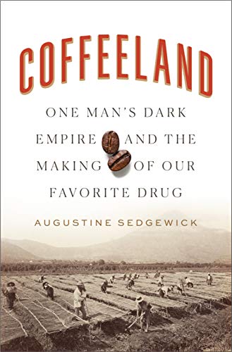 Coffeeland: One Man's Dark Empire and the Making of Our Favorite Drug