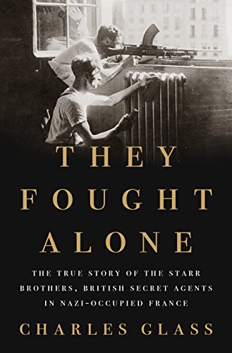They Fought Alone: The True Story of the Starr Brothers, British Secret Agents in Nazi-Occupied France