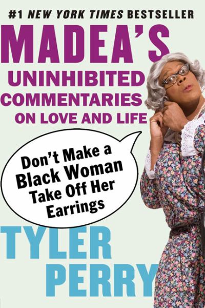 Don't Make a Black Woman Take off Her Earrings: Madea's Uninhibited Commentaries on Love and Life