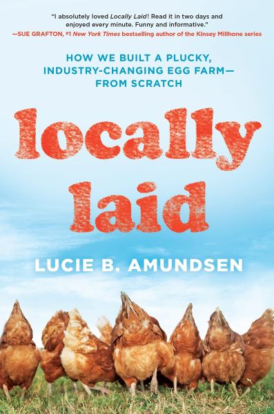 Locally Laid: How We Built a Plucky, Industry-Changing Egg Farm - From Scratch