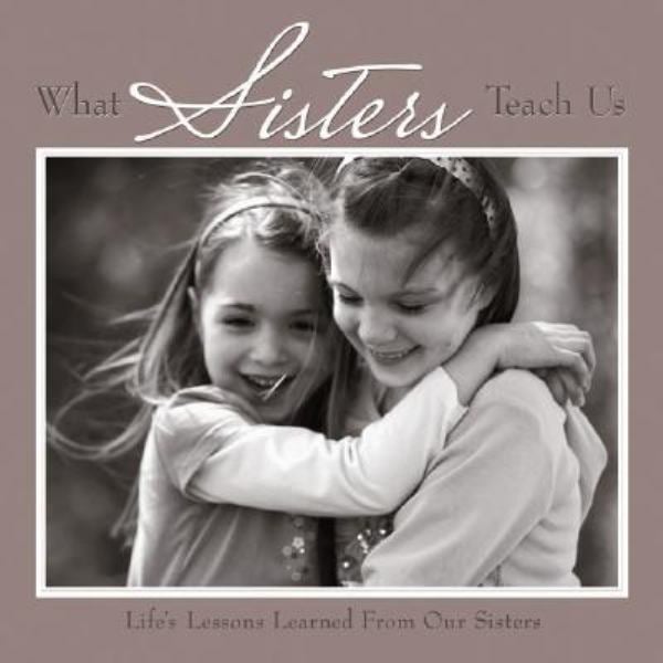 What Sisters Teach Us: Life Lessons Learned from Our Sisters