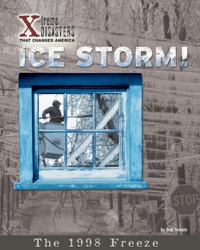 Ice Storm! The 1998 Freeze (X-Treme Disasters That Changed America)