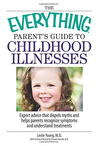 The Everything Parent's Guide To Childhood Illnesses: Expert Advice That Dispels Myths and Helps Parents Recognize Symptoms and Understand Treatments