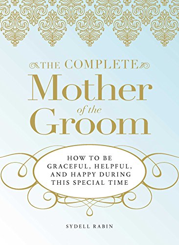 The Complete Mother of the Groom: How to be Graceful, Helpful and Happy During this Special Time