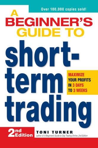 A Beginners Guide to Short-Term Trading: Maximize Your Profits in 3 Days to 3 Weeks (2nd Edition)
