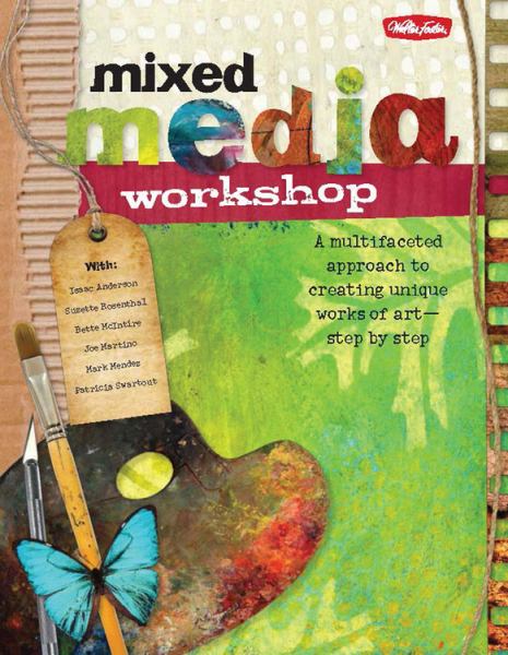 Mixed Media Workshop: A Multifaceted Approach to Creating Unique Works of Art Step by Step