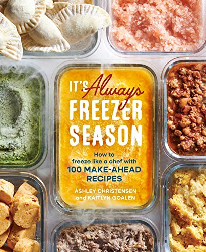 It's Always Freezer Season: How to Freeze Like a Chef with 100 Make-Ahead Recipes