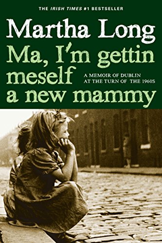 Ma, I'm Gettin Meself a New Mammy: A Memoir of Dublin at the Turn of the 1960s