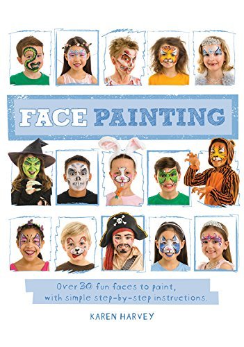 Face Painting: Over 30 Faces to Paint With Simple Step-by-Step Instructions