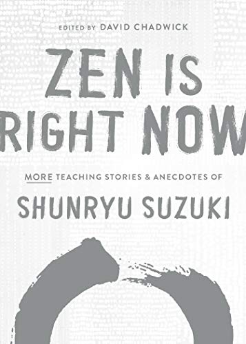 Zen Is Right Now: More Teaching Stories and Anecdotes of Shunryu Suzuki