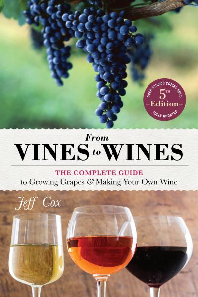 From Vines to Wines: The Complete Guide to Growing Grapes and Making Your Own Wine (5th Edition)