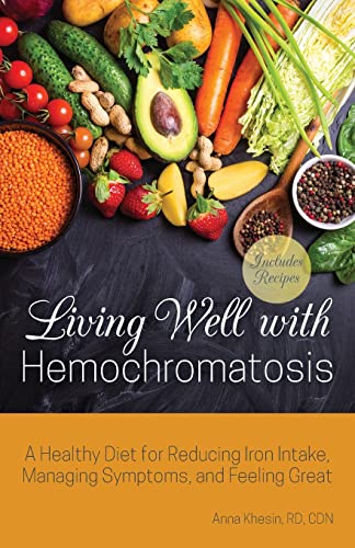 Living Well with Hemochromatosis: A Healthy Diet for Reducing Iron Intake, Managing Symptoms, and Feeling Great