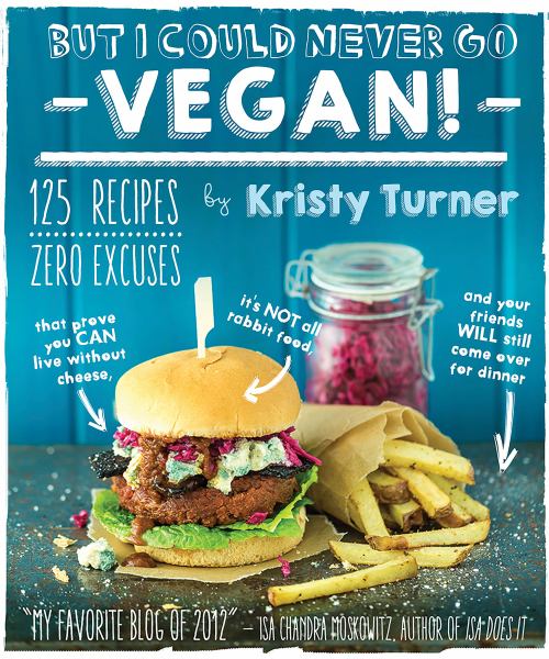 But I Could Never Go Vegan! 125 Recipes, Zero Excuses