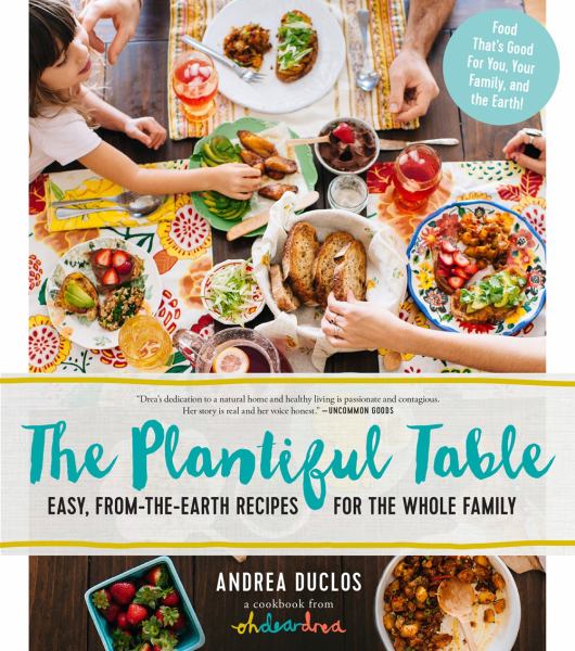 The Plantiful Table: Easy, From-the-Earth Recipes for the Whole Family