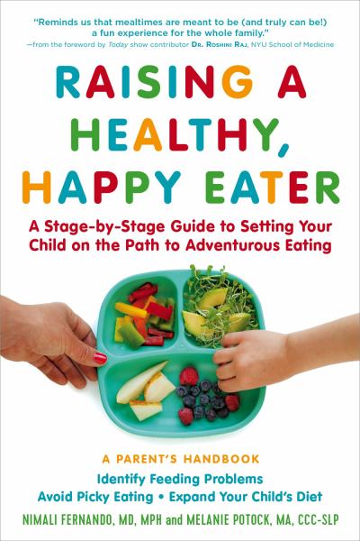 Raising a Healthy, Happy Eater: A Stage-by-Stage Guide to Setting Your Child on the Path to Adventurous Eating