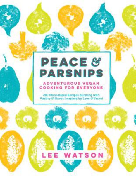 Peace & Parsnips: Adventurous Vegan Cooking for Everyone