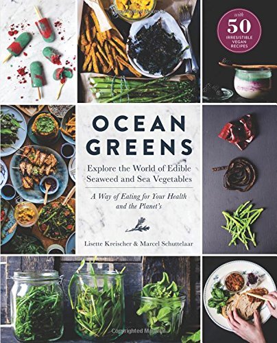Ocean Greens: Explore the World of Edible Seaweed and Sea Vegetables: A Way of Eating For Your Health and the Planet's