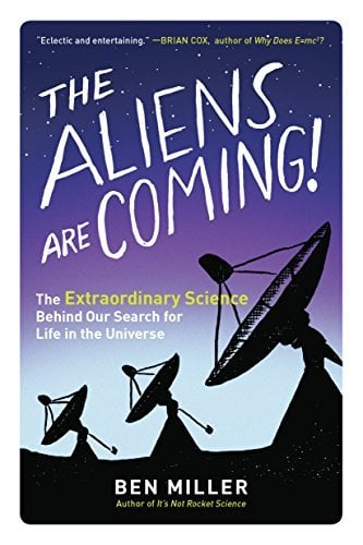 The Aliens Are Coming!: The Extraordinary Science Behind Our Search for Life in the Universe