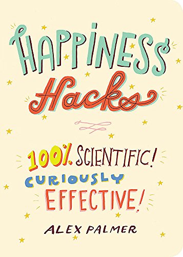 Happiness Hacks: 100% Scientific! Curiously Effective!