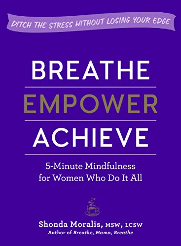 Breathe, Empower, Achieve: 5-Minute Mindfulness for Women Who Do It All