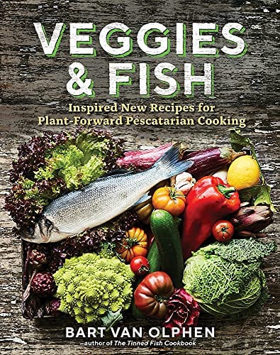Veggies & Fish: Inspired New Recipes for Plant-Forward Pescatarian Cooking