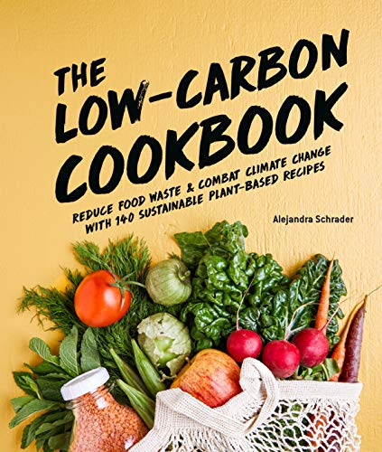 The Low-Carbon Cookbook: Reduce Food Waste & Combat Climate Change with 140 Sustainable  Plant-Based Recipes