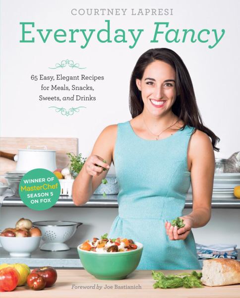 Everyday Fancy: 65 Easy, Elegant Recipes for Meals, Snacks, Sweets, and Drinks