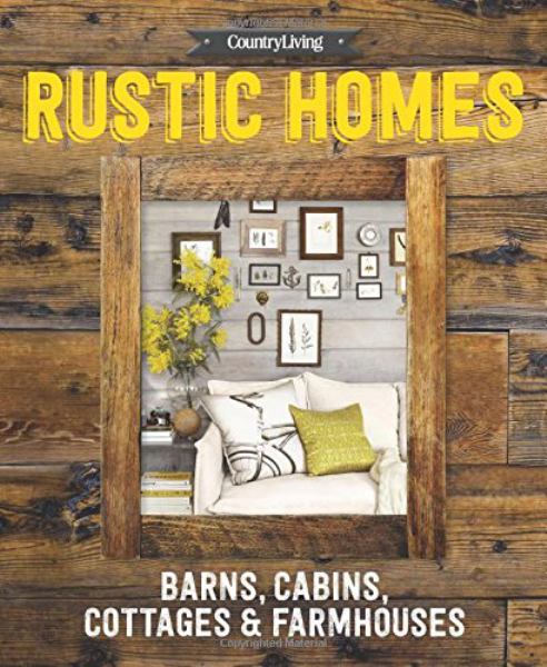 Rustic Homes: Barns, Cabins, Cottages & Farmhouses (Country Living)