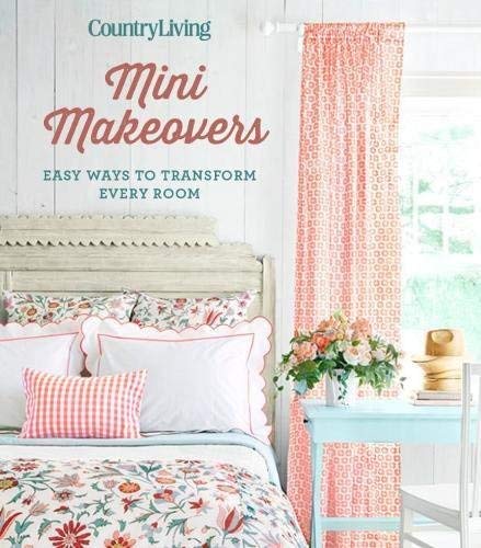 Mini Makeovers: Easy Ways to Transform Every Room (Country Living)