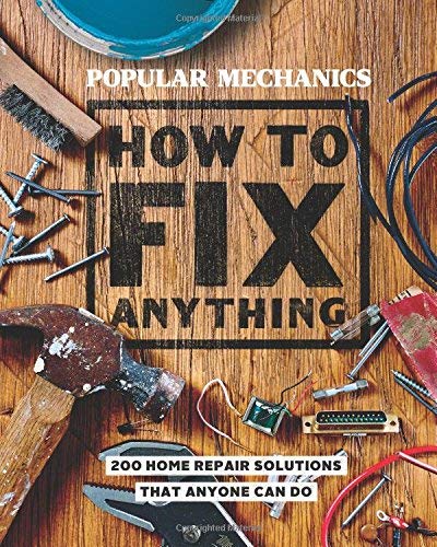 How to Fix Anything: Essential Home Repairs Anyone Can Do (Popular Mechanics)