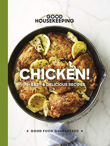 Good Housekeeping Chicken!: 75+ Easy & Delicious Recipes (Good Food Guaranteed, Bk. 20)