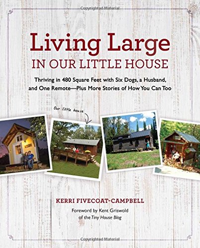 Living Large in Our Little House: Thriving in 480 Square Feet with Six Dogs, a Husband, and One Remote - Plus More Stories of How You Can Too