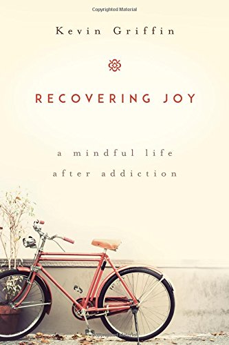 Recovering Joy: A Mindful Life After Addiction