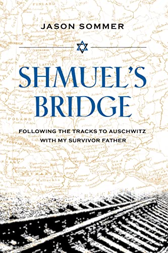 Shmuel's Bridge: Following the Tracks to Auschwitz with My Survivor Father