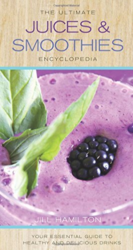 The Ultimate Juices and Smoothies Encyclopedia