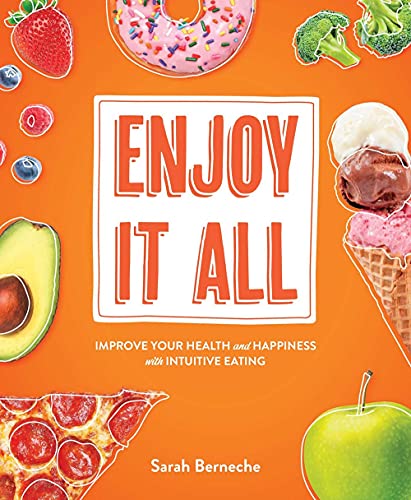 Enjoy It All: Improve Your Health and Happiness with Intuitive Eating