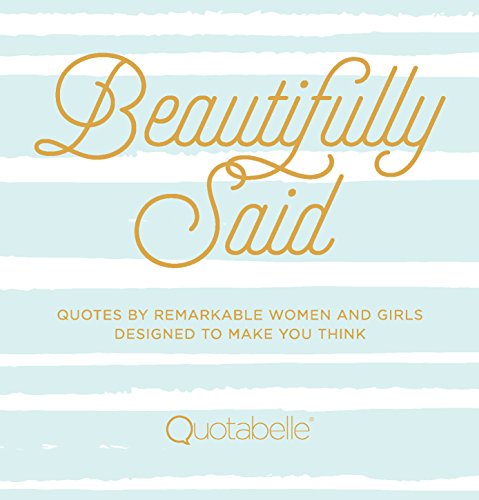 Beautifully Said: Quotes by Remarkable Women and Girls Designed to Make You Think (Everyday Inspiration)