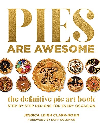 Pies Are Awesome: The Definitive Pie Art Book Step-By-Step Designs for All Occasions