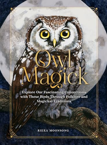 Owl Magick: Explore Our Fascinating Connections With These Birds Through Folklore and Magickal Traditions
