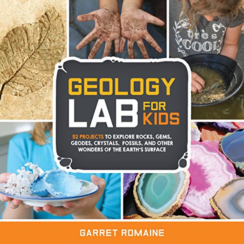 Geology Lab for Kids: 52 Projects to Explore Rocks, Gems, Geodes, Crystals, Fossils, and Other Wonders of the Earth's Surface (Lab for Kids)