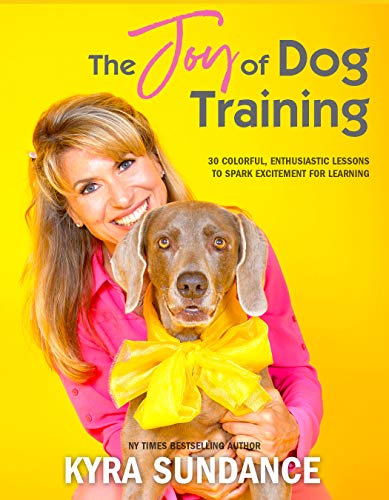 The Joy of Dog Training: 30 Fun, No-Fail Lessons to Raise and Train a Happy, Well-Behaved Dog (Dog Tricks and Training)