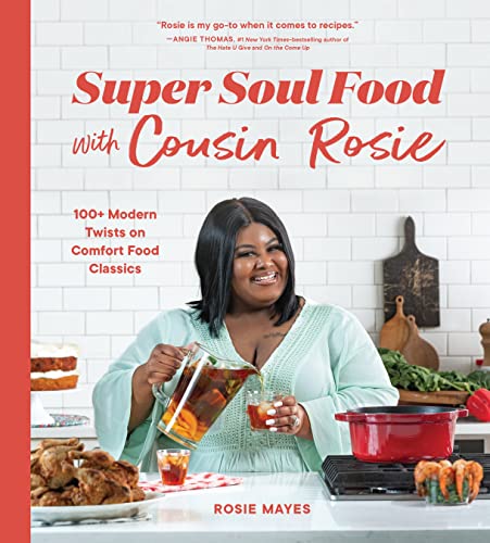 Super Soul Food With Cousin Rosie: 100+ Modern Twists on Comfort Food Classics