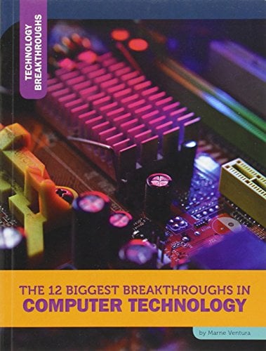 The 12 Biggest Breakthroughs in Computer Technology (Technology Breakthroughs)