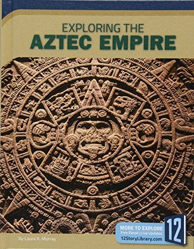 Exploring the Aztec Empire (Exploring Ancient Civilizations)