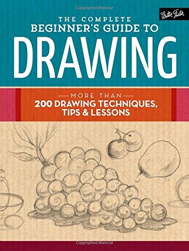 The Complete Beginner's Guide to Drawing: More Than 200 Drawing Techniques, Tips & Lessons