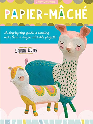 Papier Mache: A Step-by-Step Guide to Creating More than a Dozen Adorable Projects! (Art Makers, Bk. 4)